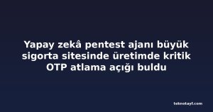 Yapay zekâ pentest ajanı büyük sigorta sitesinde üretimde kritik OTP atlama açığı buldu