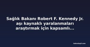 Sağlık Bakanı Robert F. Kennedy Jr. aşı kaynaklı yaralanmaları araştırmak için kapsamlı girişim başlattı
