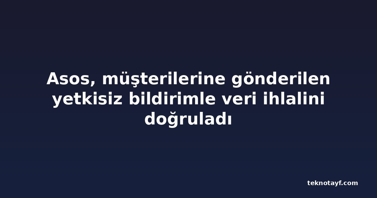 Asos, müşterilerine gönderilen yetkisiz bildirimle veri ihlalini doğruladı