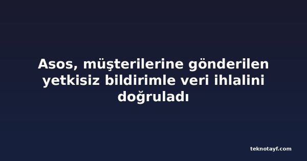 Asos, müşterilerine gönderilen yetkisiz bildirimle veri ihlalini doğruladı