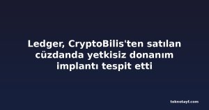 Ledger, CryptoBilis'ten satılan cüzdanda yetkisiz donanım implantı tespit etti