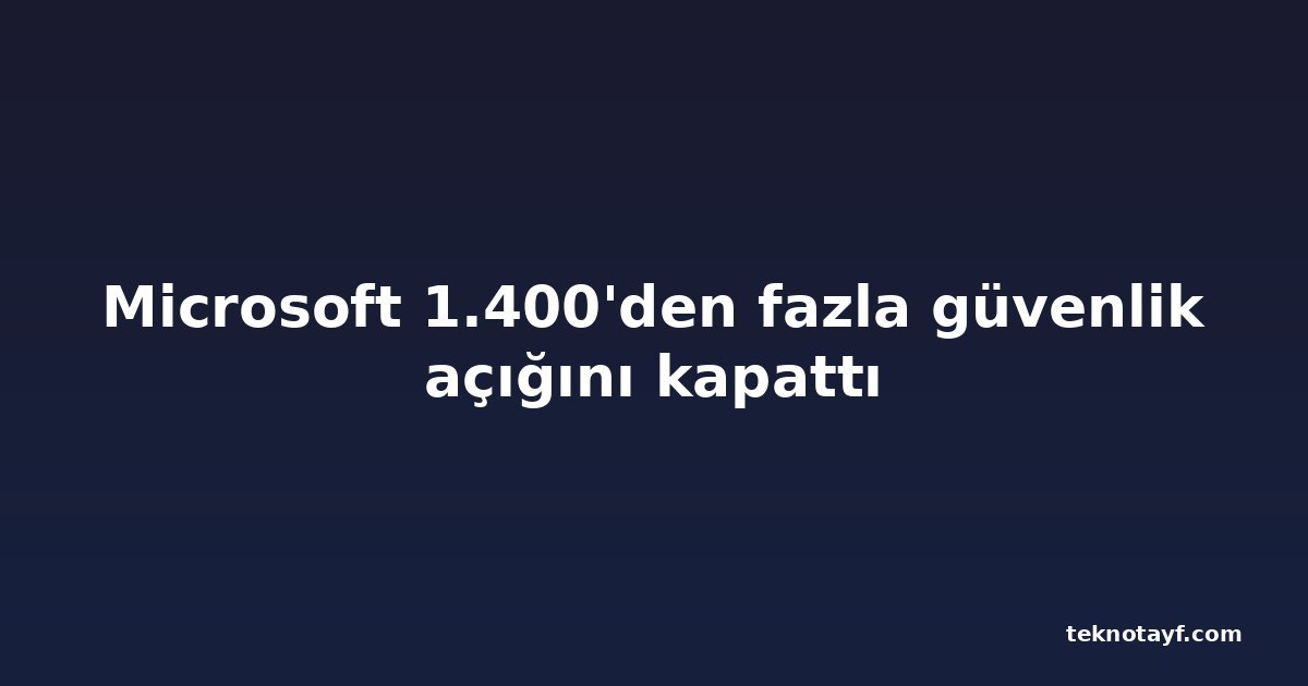 Microsoft 1.400'den fazla güvenlik açığını kapattı