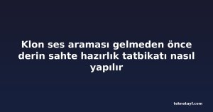 Klon ses araması gelmeden önce derin sahte hazırlık tatbikatı nasıl yapılır