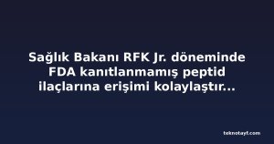 Sağlık Bakanı RFK Jr. döneminde FDA kanıtlanmamış peptid ilaçlarına erişimi kolaylaştırmayı planlıyor