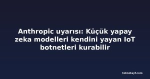 Anthropic uyarısı: Küçük yapay zeka modelleri kendini yayan IoT botnetleri kurabilir