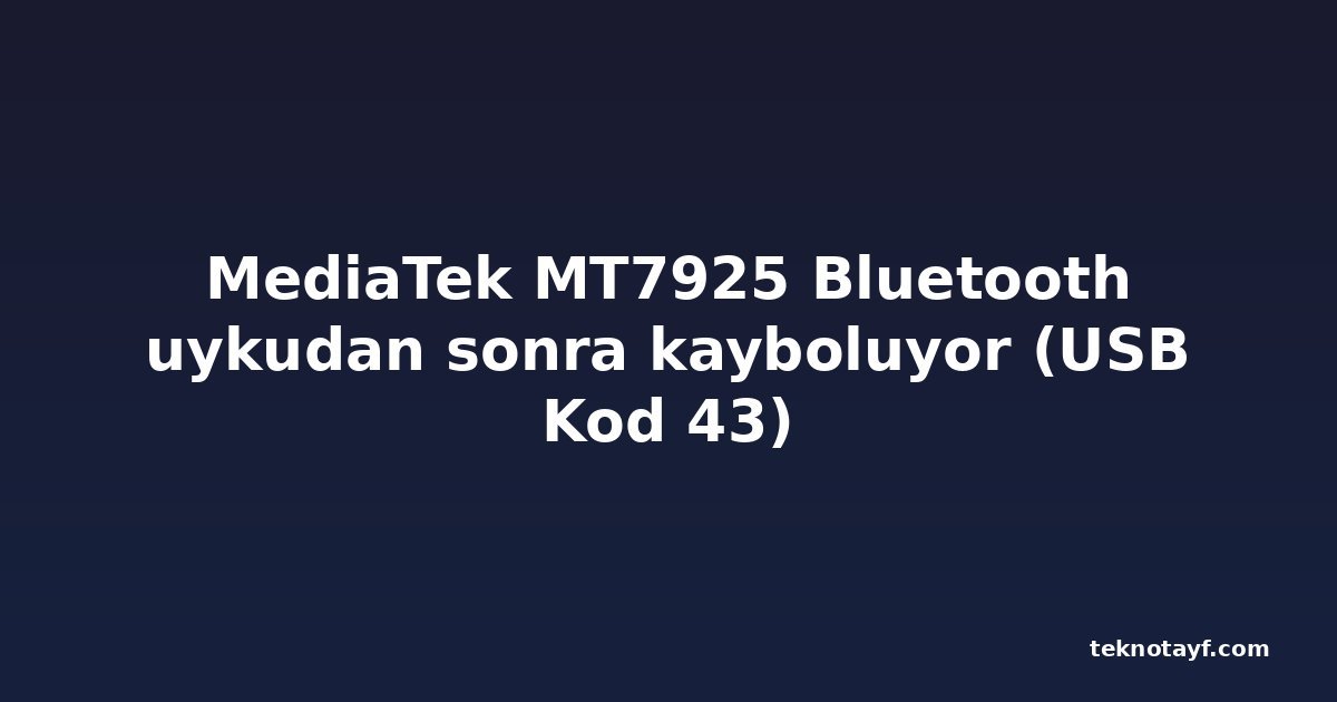 MediaTek MT7925 Bluetooth uykudan sonra kayboluyor (USB Kod 43)