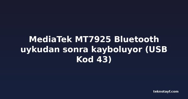 MediaTek MT7925 Bluetooth uykudan sonra kayboluyor (USB Kod 43)