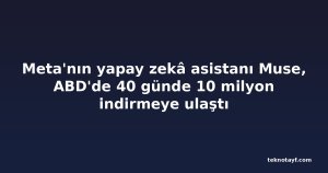 Meta'nın yapay zekâ asistanı Muse, ABD'de 40 günde 10 milyon indirmeye ulaştı