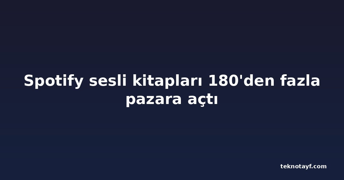 Spotify sesli kitapları 180'den fazla pazara açtı