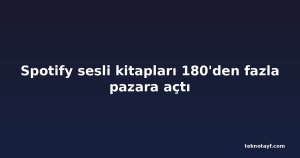 Spotify sesli kitapları 180'den fazla pazara açtı