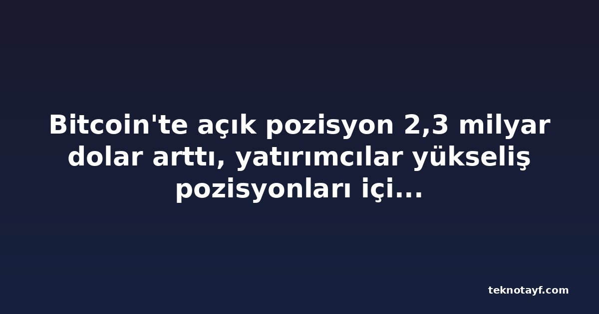 Bitcoin'te açık pozisyon 2,3 milyar dolar arttı, yatırımcılar yükseliş pozisyonları için daha fazla prim ödüyor