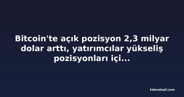 Bitcoin'te açık pozisyon 2,3 milyar dolar arttı, yatırımcılar yükseliş pozisyonları için daha fazla prim ödüyor