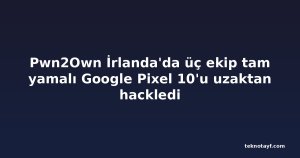 Pwn2Own İrlanda'da üç ekip tam yamalı Google Pixel 10'u uzaktan hackledi