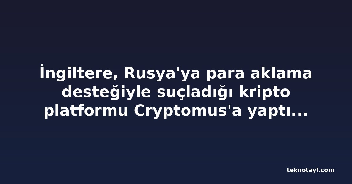 İngiltere, Rusya'ya para aklama desteğiyle suçladığı kripto platformu Cryptomus'a yaptırım uyguladı