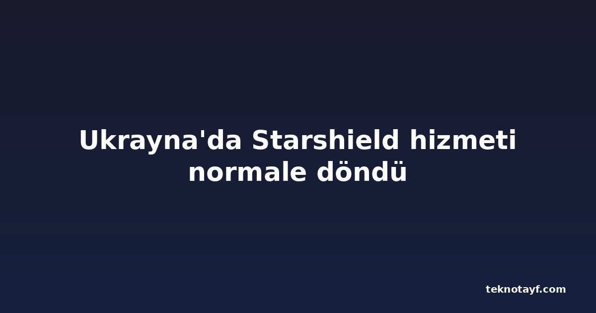 Ukrayna'da Starshield hizmeti normale döndü