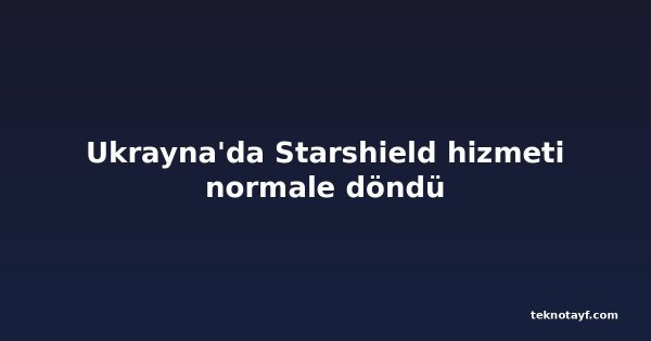 Ukrayna'da Starshield hizmeti normale döndü
