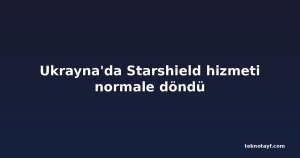 Ukrayna'da Starshield hizmeti normale döndü