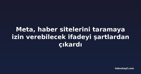 Meta, haber sitelerini taramaya izin verebilecek ifadeyi şartlardan çıkardı