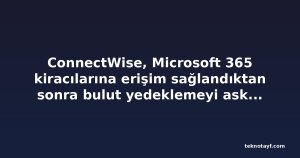 ConnectWise, Microsoft 365 kiracılarına erişim sağlandıktan sonra bulut yedeklemeyi askıya aldı