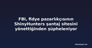FBI, fidye pazarlıkçısının ShinyHunters şantaj sitesini yönettiğinden şüpheleniyor