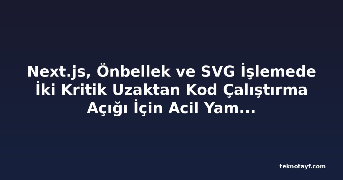 Next.js, Önbellek ve SVG İşlemede İki Kritik Uzaktan Kod Çalıştırma Açığı İçin Acil Yama Yayınladı