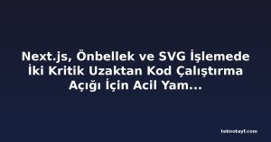Next.js, Önbellek ve SVG İşlemede İki Kritik Uzaktan Kod Çalıştırma Açığı İçin Acil Yama Yayınladı