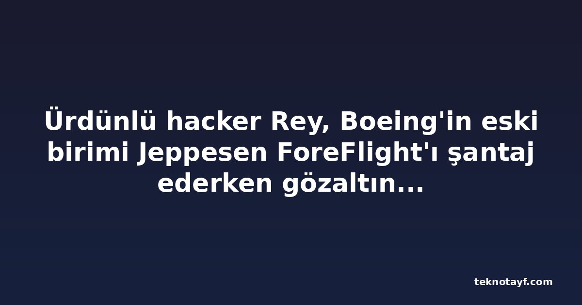 Ürdünlü hacker Rey, Boeing'in eski birimi Jeppesen ForeFlight'ı şantaj ederken gözaltına alındı
