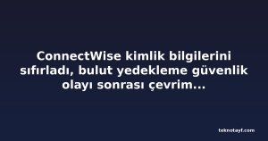 ConnectWise kimlik bilgilerini sıfırladı, bulut yedekleme güvenlik olayı sonrası çevrimdışı kaldı