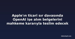 Apple'ın ticari sır davasında OpenAI işe alım belgelerini mahkeme kararıyla teslim edecek