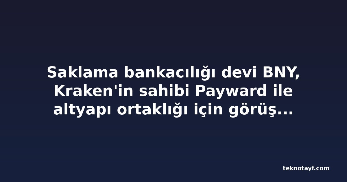 Saklama bankacılığı devi BNY, Kraken'in sahibi Payward ile altyapı ortaklığı için görüşüyor