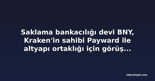 Saklama bankacılığı devi BNY, Kraken'in sahibi Payward ile altyapı ortaklığı için görüşüyor