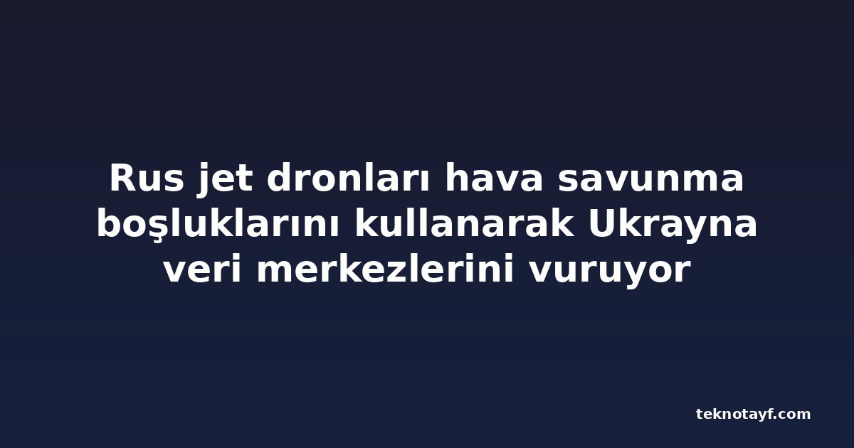Rus jet dronları hava savunma boşluklarını kullanarak Ukrayna veri merkezlerini vuruyor