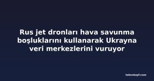Rus jet dronları hava savunma boşluklarını kullanarak Ukrayna veri merkezlerini vuruyor