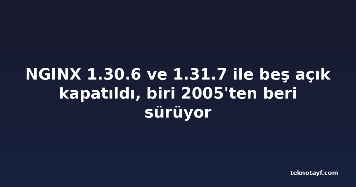 NGINX 1.30.6 ve 1.31.7 ile beş açık kapatıldı, biri 2005'ten beri sürüyor