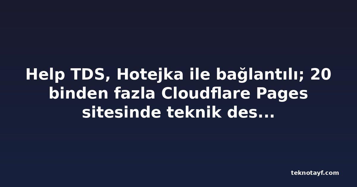 Help TDS, Hotejka ile bağlantılı; 20 binden fazla Cloudflare Pages sitesinde teknik destek dolandırıcılığı