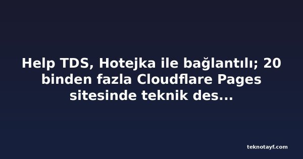 Help TDS, Hotejka ile bağlantılı; 20 binden fazla Cloudflare Pages sitesinde teknik destek dolandırıcılığı