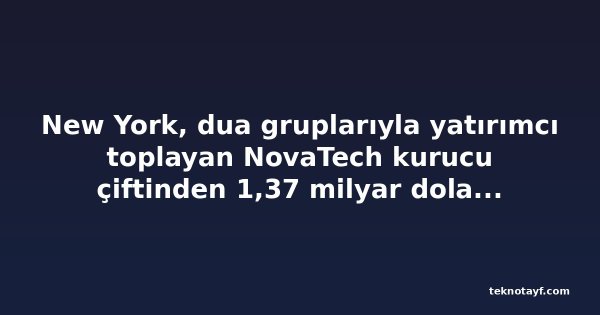 New York, dua gruplarıyla yatırımcı toplayan NovaTech kurucu çiftinden 1,37 milyar dolar istiyor