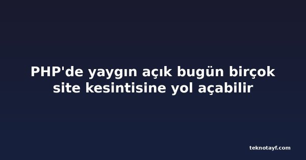 PHP'de yaygın açık bugün birçok site kesintisine yol açabilir