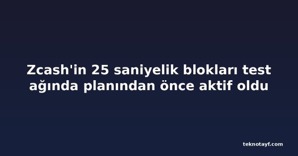 Zcash'in 25 saniyelik blokları test ağında planından önce aktif oldu
