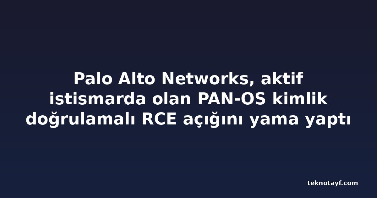 Palo Alto Networks, aktif istismarda olan PAN-OS kimlik doğrulamalı RCE açığını yama yaptı